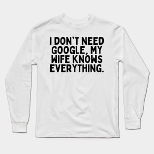 I don't need google my wife knows everything tshirt design Long Sleeve T-Shirt